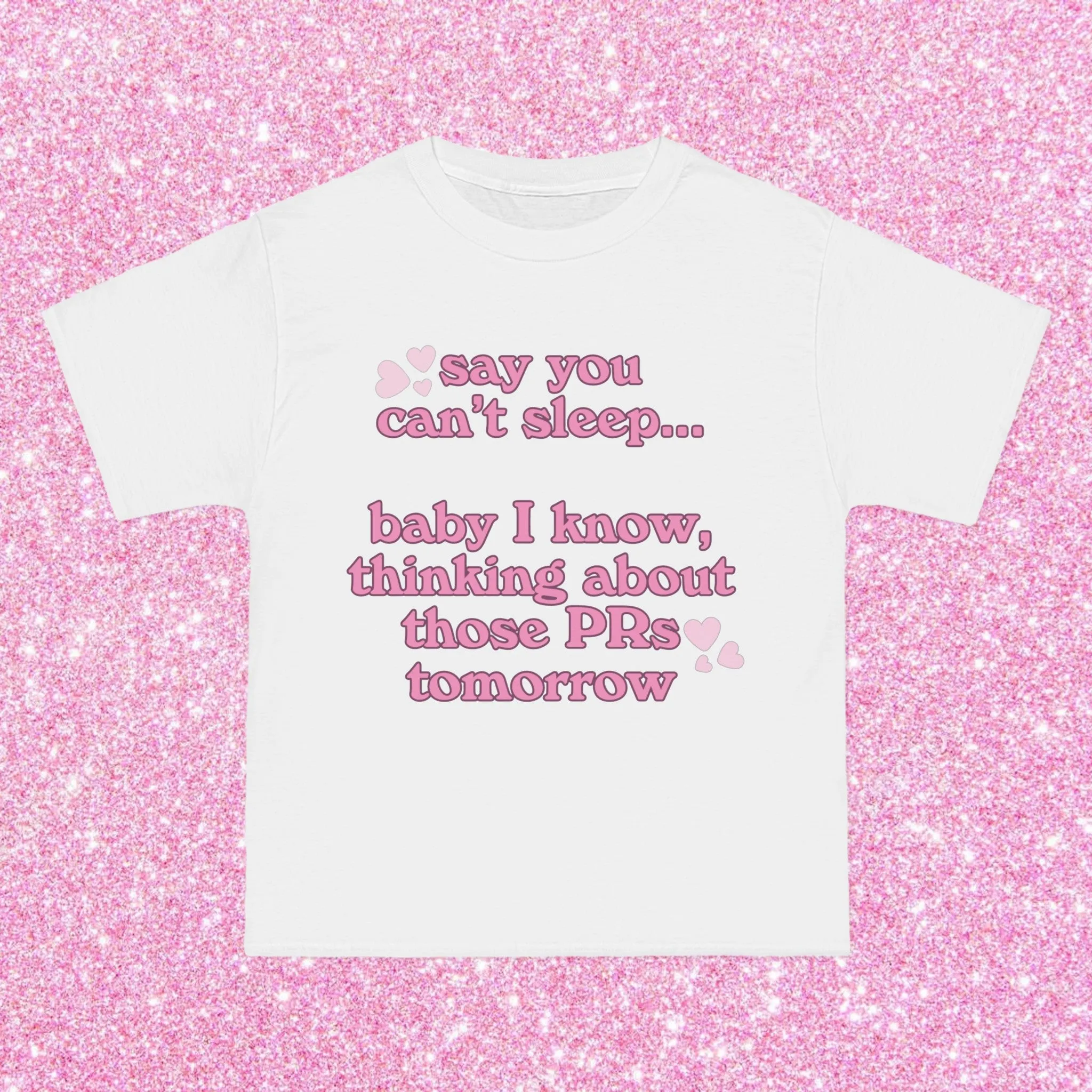 BABY I KNOW...THINKING ABOUT THOSE PRS TOMORROW- TEE